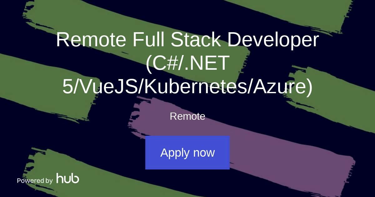 The Hub | Remote Full Stack Developer (C#/.NET 5/VueJS/Kubernetes/Azure ...