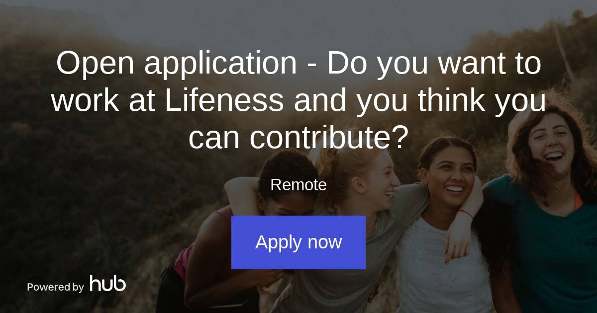 The Hub | Open application - Do you want to work at Lifeness and you ...